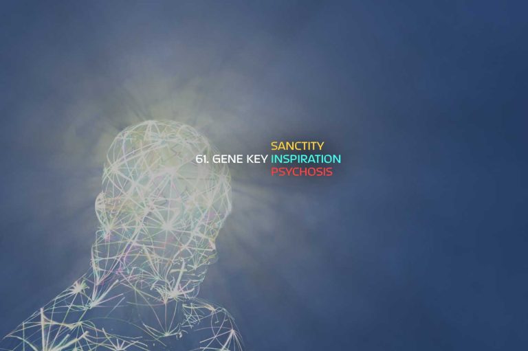 Gene Key 61 – From Psychosis to Sanctity (61st Gene Key)